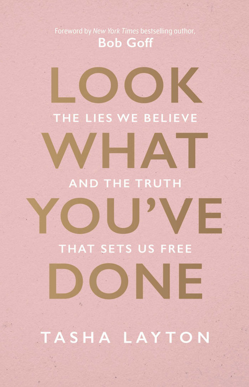 Look What You've Done (The Lies We Believe & The Truth That Sets Us Free) by Tasha Layton, Bob Goff, 9781954201385