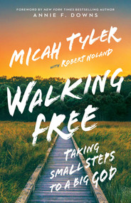 Walking Free (Taking Small Steps to a Big God) by Micah Tyler, Robert Noland, Annie Downs, 9781954201415