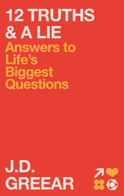 12 Truths & a Lie (Answers to Life's Biggest Questions) by J.D. Greear, Troy Schmidt, 9781954201514