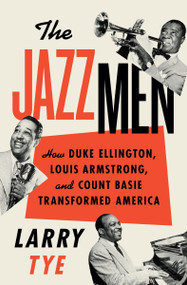The Jazzmen (How Duke Ellington, Louis Armstrong, and Count Basie Transformed America) - 9780063444867 by Larry Tye, 9780063444867