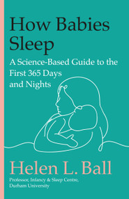 How Babies Sleep (A Science-Based Guide to the First 365 Days and Nights) by Helen L. Ball, 9780306834639