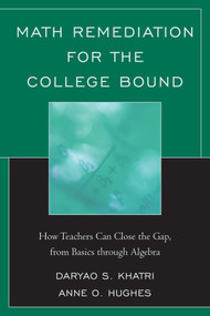 Math Remediation for the College Bound (How Teachers Can Close the Gap, from the Basics through Algebra) by Daryao Khatri, 9781610483674