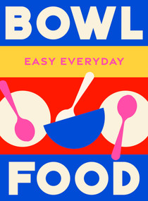 Bowl Food (180 simple triple-tested recipes) by Murdoch Books Test Kitchen, 9781761500831
