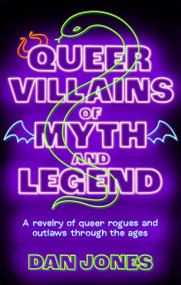 Queer Villains of Myth and Legend (A Revelry of Queer Rogues and Outlaws Through the Ages) - 9781804191361 by Dan Jones, 9781804191361