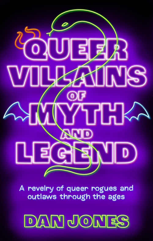 Queer Villains of Myth and Legend (A Revelry of Queer Rogues and Outlaws Through the Ages) - 9781804191361 by Dan Jones, 9781804191361