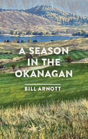 A Season in the Okanagan by Bill Arnott, 9781771607247