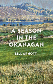 A Season in the Okanagan by Bill Arnott, 9781771607247