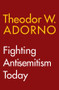 Fighting Antisemitism Today (A Lecture) by Theodor W. Adorno, Wieland Hoban, 9781509566914