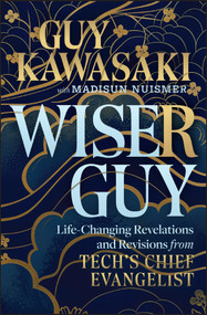 Wiser Guy (Life-Changing Revelations and Revisions from Tech's Chief Evangelist) by Guy Kawasaki, Madisun Nuismer, 9781394324828