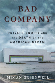 Bad Company (Private Equity and the Death of the American Dream) by Megan Greenwell, 9780063299351
