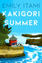 Kakigori Summer (A Novel) by Emily Itami, 9780063432161