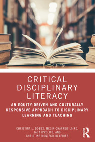 Critical Disciplinary Literacy (An Equity-Driven and Culturally Responsive Approach to Disciplinary Learning and Teaching) by Christina L. Dobbs, Megin Charner-Laird, Jacy Ippolito, Christine Montecillo Leider, 9781032553610
