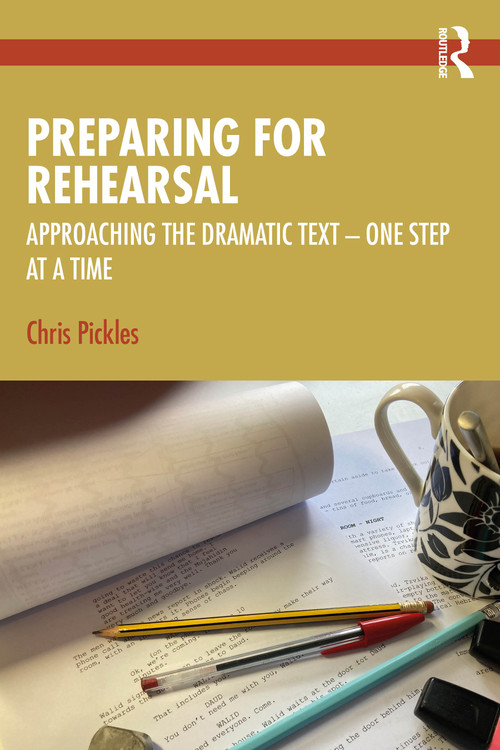 Preparing for Rehearsal (Approaching the Dramatic Text - One Step at a Time) by Chris Pickles, 9781032827629