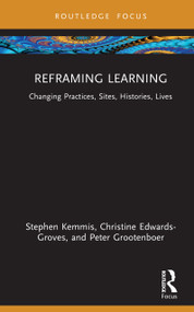 Reframing Learning (Changing Practices, Sites, Histories, Lives) by Stephen Kemmis, Christine Edwards-Groves, Peter Grootenboer, 9781032947716