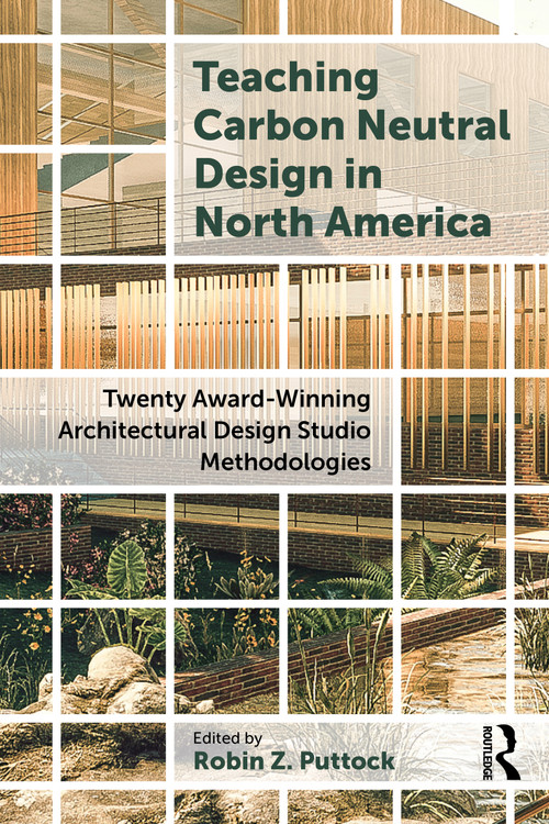 Teaching Carbon Neutral Design in North America (Twenty Award-Winning Architectural Design Studio Methodologies) by Robin Z. Puttock, 9781032692517