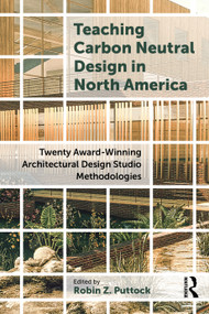 Teaching Carbon Neutral Design in North America (Twenty Award-Winning Architectural Design Studio Methodologies) by Robin Z. Puttock, 9781032692517
