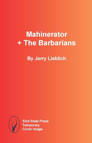 Mahinerator + The Barbarians by Jerry Lieblich, 9798989946143