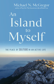 An Island to Myself (The Place of Solitude in an Active Life) by Michael N. McGregor, 9781958972748