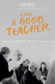 I Had a Good Teacher (Practicing Suzuki Roshi's Way of Zen) by Les Kaye, Norman Fischer, 9781958972809