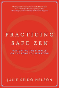 Practicing Safe Zen (Navigating the Pitfalls on the Road to Liberation) by Julie Seido Nelson, 9781958972786