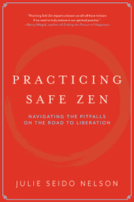 Practicing Safe Zen (Navigating the Pitfalls on the Road to Liberation) by Julie Seido Nelson, 9781958972786