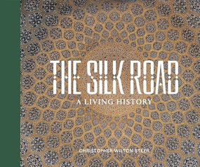 The Silk Road: A Living History by Christopher Wilton-Steer, Peter Frankopan, 9782490952571