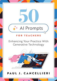 Fifty AI Prompts for Teachers (Enhancing Your Practice With Generative Technology (Use AI to create engaging teaching content.)) by Paul J. Cancellieri, 9781962188128