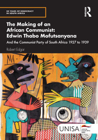 The Making of an African Communist: Edwin Thabo Mofutsanyana (And the Communist Party of South Africa 1927 to 1939) by Robert Edgar, 9781032957609