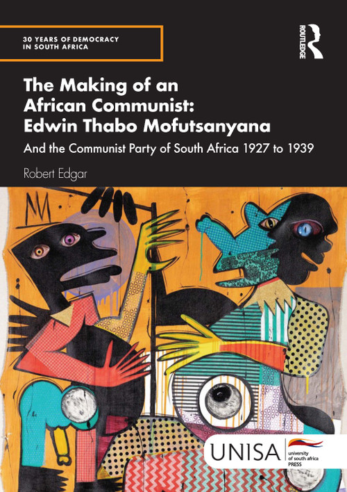 The Making of an African Communist: Edwin Thabo Mofutsanyana (And the Communist Party of South Africa 1927 to 1939) by Robert Edgar, 9781032957609