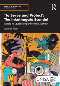 'To Serve and Protect': The Inkathagate Scandal (As told to Laurence Piper by Brian Morrow) by Laurence Piper, 9781032958866