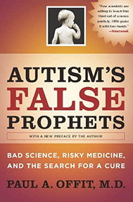 Autism's False Prophets (Bad Science, Risky Medicine, and the Search for a Cure) by Paul A. Offit, 9780231146364
