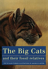 The Big Cats and Their Fossil Relatives (An Illustrated Guide to Their Evolution and Natural History) by Mauricio Antón, Alan Turner, F. Clark Howell, 9780231102292