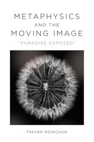 Metaphysics and the Moving Image ("Paradise Exposed") - 9781474493918 by Trevor Mowchun, 9781474493918