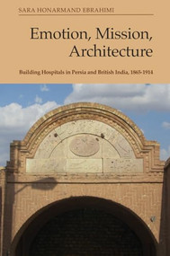 Emotion, Mission, Architecture (Building Hospitals in Persia and British India, 1865-1914) - 9781474486583 by Sara Honarmand Ebrahimi, 9781474486583