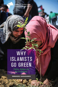 Why Islamists Go Green (Politics, Religion and the Environment) by Emmanuel Karagiannis, 9781399506236
