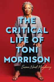 The Critical Life of Toni Morrison by Susan Neal Mayberry, 9781640142138