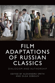 Film Adaptations of Russian Classics (Dialogism and Authorship) - 9781474499149 by Alexandra Smith, Olga Sobolev