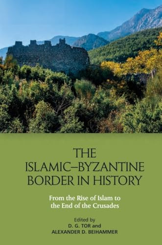 The Islamic-Byzantine Border in History (From the Rise of Islam to the End of the Crusades) by Deborah Tor, Alexander Beihammer, 9781399513036