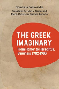 The Greek Imaginary (From Homer to Heraclitus, Seminars 1982-1983) - 9781474475334 by Cornelius Castoriadis, John Garner, María-Constanza Garrido Sierralta, 9781474475334