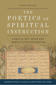 The Poetics of Spiritual Instruction (Farid al-Din ʿAttar and Persian Sufi Didacticism) - 9781474475129 by Austin O'Malley, 9781474475129