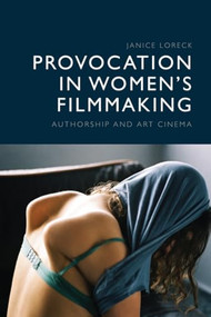 Provocation in Women's Filmmaking (Authorship and Art Cinema) - 9781474483506 by Janice Loreck, 9781474483506