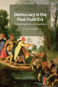Democracy in the Post-Truth Era (Restoring Faith in Expertise) - 9781474497312 by Janusz Grygienc