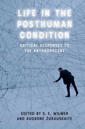 Life in the Posthuman Condition (Critical Responses to the Anthropocene) - 9781399505284 by S. E. Wilmer, Audronė Žukauskaitė, 9781399505284