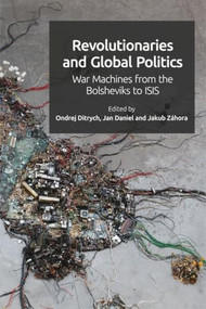 Revolutionaries and Global Politics (War Machines from the Bolsheviks to ISIS) - 9781399505567 by Ondrej Ditrych, Jakub Záhora, Jan Daniel, 9781399505567