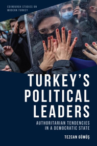 Turkey's Political Leaders (Authoritarian Tendencies in a Democratic State) by Tezcan Gümüş, 9781399500098