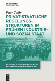 Privat-staatliche Regelungsstrukturen im frühen Industrie- und Sozialstaat (German Edition) by Peter Collin, 9783110379693