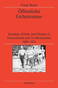 Öffentliche Geheimnisse (Skandale, Politik und Medien in Deutschland und Großbritannien 1880-1914) (German Edition) by Frank Bösch, German Historical Institute London, 9783486588576