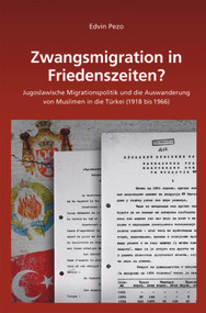 Zwangsmigration in Friedenszeiten? (Jugoslawische Migrationspolitik und die Auswanderung von Muslimen in die Türkei (1918 bis 1966)) (German Edition) by Edvin Pezo, 9783486707182