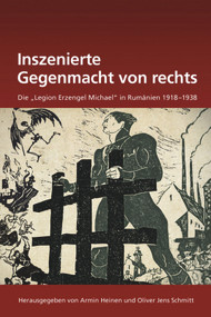 Inszenierte Gegenmacht von rechts (Die "Legion Erzengel Michael" in Rumänien 1918-1938) (German Edition) by Armin Heinen, Oliver Jens Schmitt, 9783486722918