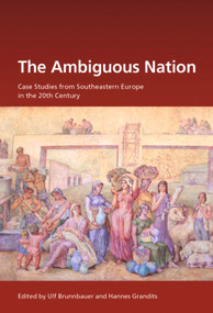 The Ambiguous Nation (Case Studies from Southeastern Europe in the 20th Century) by Ulf Brunnbauer, Hannes Grandits, 9783486722963
